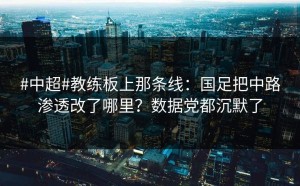 #中超#教练板上那条线：国足把中路渗透改了哪里？数据党都沉默了
