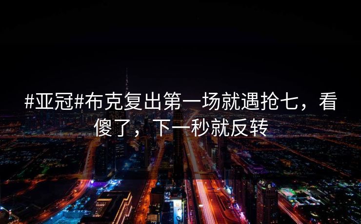 #亚冠#布克复出第一场就遇抢七,看傻了,下一秒就反转 #亚冠#布克复出第一场就遇抢七,看傻了,下一秒就反转
