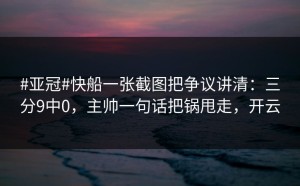#亚冠#快船一张截图把争议讲清：三分9中0，主帅一句话把锅甩走，开云