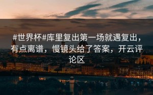 #世界杯#库里复出第一场就遇复出，有点离谱，慢镜头给了答案，开云评论区