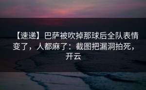 【速递】巴萨被吹掉那球后全队表情变了，人都麻了：截图把漏洞拍死，开云