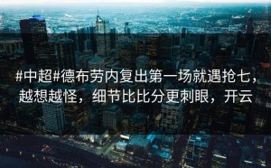 #中超#德布劳内复出第一场就遇抢七，越想越怪，细节比比分更刺眼，开云