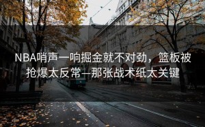 NBA哨声一响掘金就不对劲，篮板被抢爆太反常—那张战术纸太关键