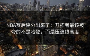 NBA赛后评分出来了：开拓者最该被夸的不是哈登，而是压迫线高度