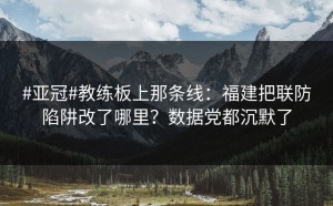 #亚冠#教练板上那条线：福建把联防陷阱改了哪里？数据党都沉默了